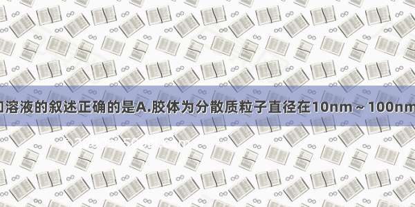 下列关于胶体和溶液的叙述正确的是A.胶体为分散质粒子直径在10nm～100nm之间的分散系B