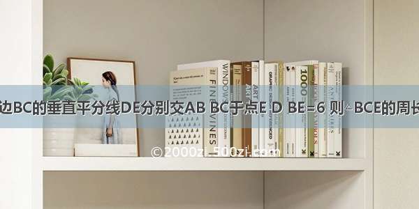 如图 △ABC中 BC=10 边BC的垂直平分线DE分别交AB BC于点E D BE=6 则△BCE的周长是A.16B.22C.26D.21