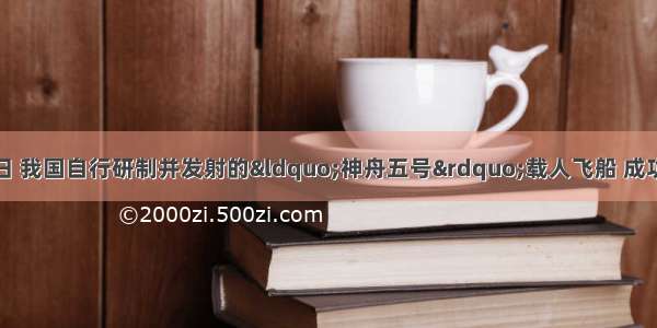 10月15日 16日 我国自行研制并发射的“神舟五号”载人飞船 成功地绕地球运行