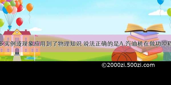 生活中有许多实例或现象应用到了物理知识 说法正确的是A.汽油机在做功冲程中把机械能