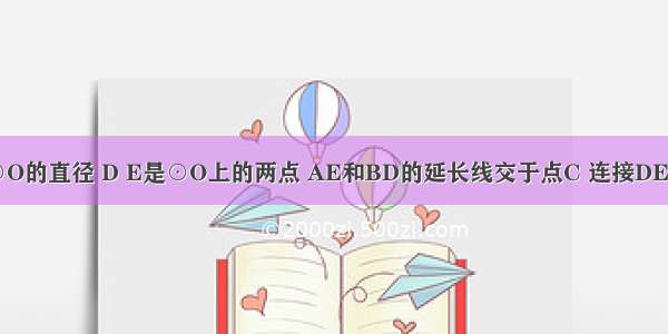 如图 AB是⊙O的直径 D E是⊙O上的两点 AE和BD的延长线交于点C 连接DE．（1）求证