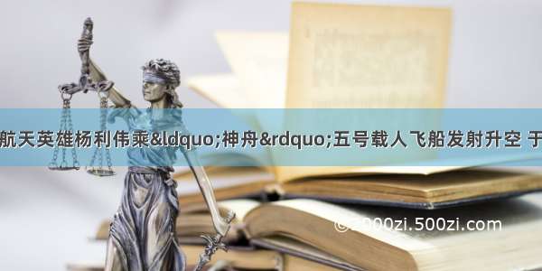 10月15日9时 航天英雄杨利伟乘“神舟”五号载人飞船发射升空 于9时9分50秒准