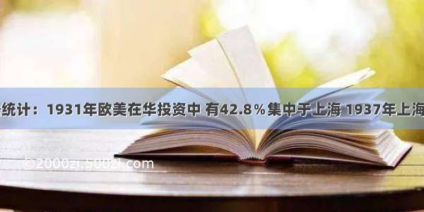 单选题据统计：1931年欧美在华投资中 有42.8％集中于上海 1937年上海则集中了