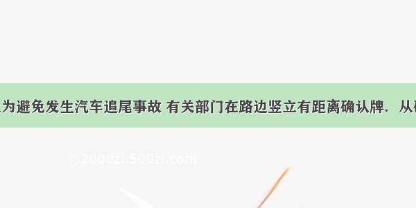 高速公路上为避免发生汽车追尾事故 有关部门在路边竖立有距离确认牌．从确认牌开始 