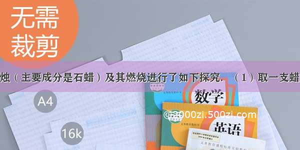 某同学对蜡烛（主要成分是石蜡）及其燃烧进行了如下探究．（1）取一支蜡烛 用小刀切