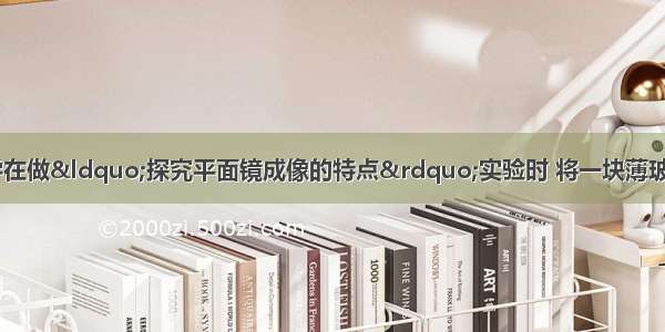 如图所示 小蕊同学在做“探究平面镜成像的特点”实验时 将一块薄玻璃板竖直架在一把