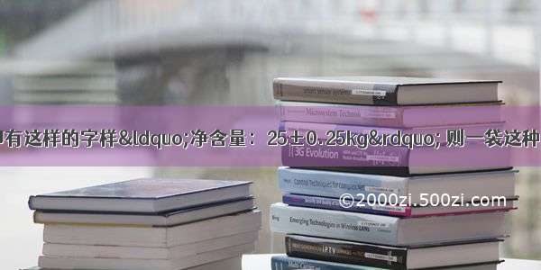 某种大米包装袋上印有这样的字样&ldquo;净含量：25±0.25kg&rdquo; 则一袋这种合格的大米其实际