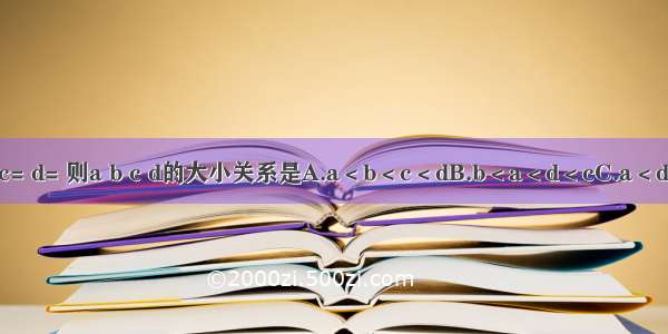 若a=-0.22 b=0.2-2 c= d= 则a b c d的大小关系是A.a＜b＜c＜dB.b＜a＜d＜cC.a＜d＜c＜bD.d＜a＜b＜c