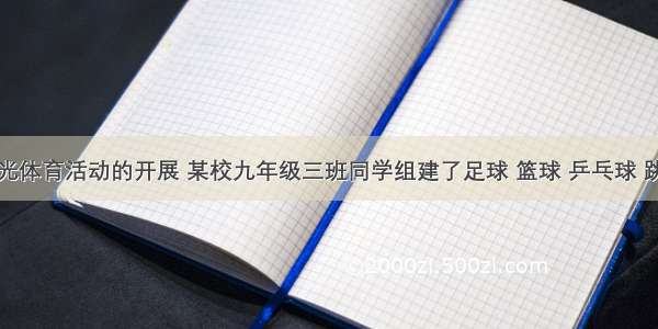 为推进阳光体育活动的开展 某校九年级三班同学组建了足球 篮球 乒乓球 跳绳四个体