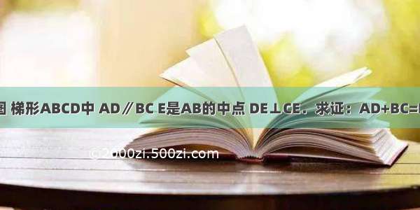 如图 梯形ABCD中 AD∥BC E是AB的中点 DE⊥CE．求证：AD+BC=DC．