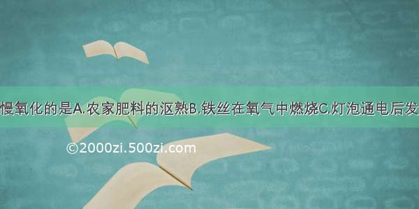 下列属于缓慢氧化的是A.农家肥料的沤熟B.铁丝在氧气中燃烧C.灯泡通电后发光 放热D.动