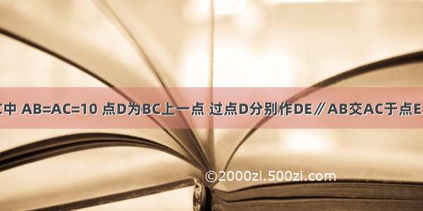 如图 在△ABC中 AB=AC=10 点D为BC上一点 过点D分别作DE∥AB交AC于点E DE∥AC交AB