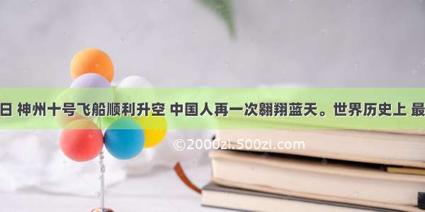 6月11日 神州十号飞船顺利升空 中国人再一次翱翔蓝天。世界历史上 最先实现