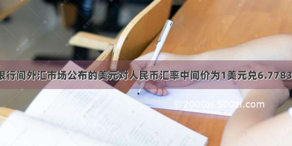 8月5日 银行间外汇市场公布的美元对人民币汇率中间价为1美元兑6.7783元人民币