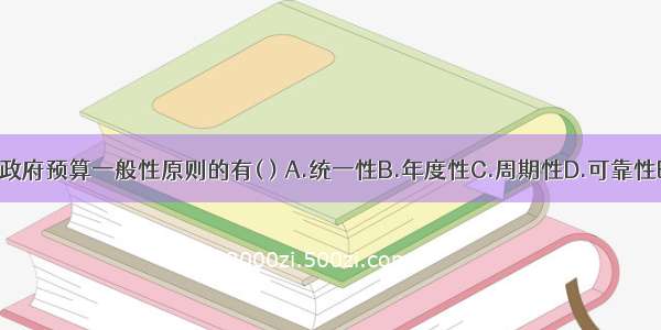 下列属于政府预算一般性原则的有( ) A.统一性B.年度性C.周期性D.可靠性E.公开性