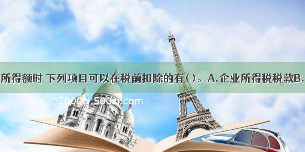 计算应纳税所得额时 下列项目可以在税前扣除的有( )。A.企业所得税税款B.各项税收的