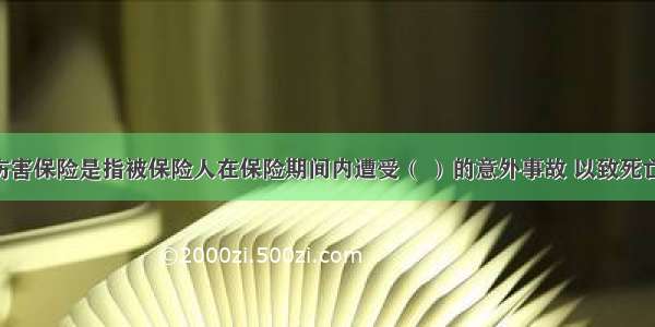 人身意外伤害保险是指被保险人在保险期间内遭受（ ）的意外事故 以致死亡 身体残疾