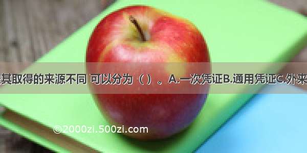 原始凭证按其取得的来源不同 可以分为（ ）。A.一次凭证B.通用凭证C.外来原始凭证D.