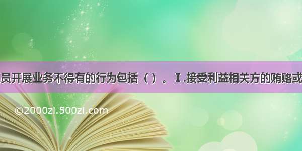 直投从业人员开展业务不得有的行为包括（ ）。Ⅰ.接受利益相关方的贿赂或对其进行贿