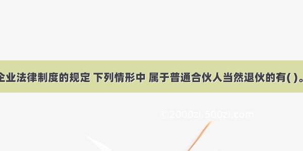 根据合伙企业法律制度的规定 下列情形中 属于普通合伙人当然退伙的有( )。A.合伙人