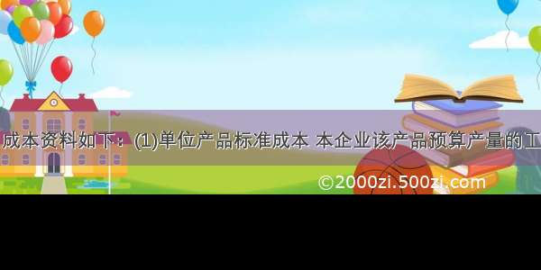 某产品本月成本资料如下：(1)单位产品标准成本 本企业该产品预算产量的工时用量标准