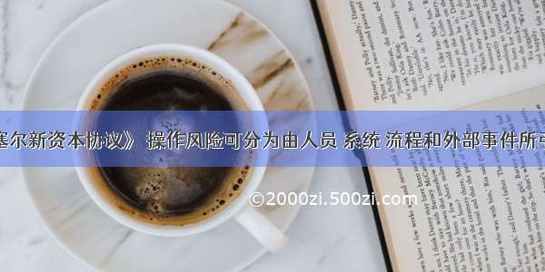 根据《巴塞尔新资本协议》 操作风险可分为由人员 系统 流程和外部事件所引发的四类