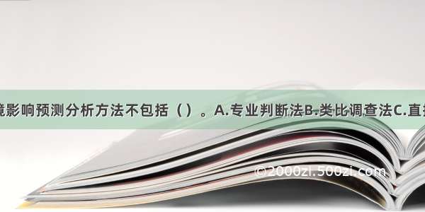 常用的环境影响预测分析方法不包括（　　）。A.专业判断法B.类比调查法C.直接市场法D.