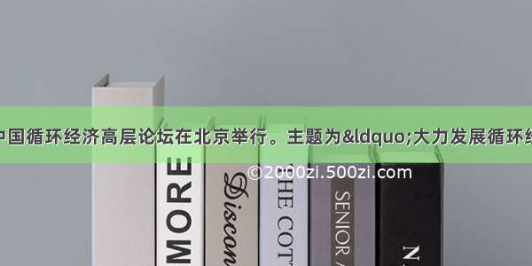 5月26日 中国循环经济高层论坛在北京举行。主题为“大力发展循环经济 建设资