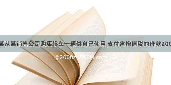 3月 李某从某销售公司购买轿车一辆供自己使用 支付含增值税的价款200000元 