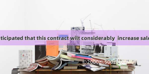 It is anticipated that this contract wilt considerably  increase sales over
