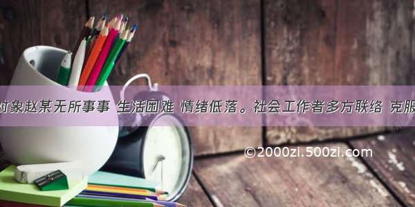 社区矫正对象赵某无所事事 生活困难 情绪低落。社会工作者多方联络 克服种种困难 