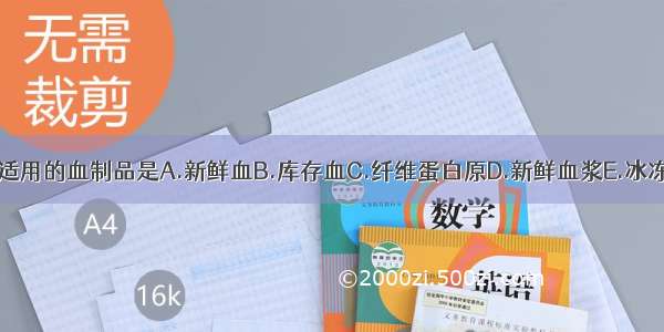 血液病患者最适用的血制品是A.新鲜血B.库存血C.纤维蛋白原D.新鲜血浆E.冰冻血浆ABCDE