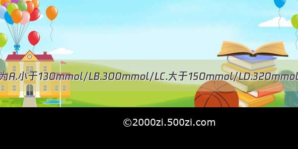 等渗性脱水血清钠的浓度为A.小于130mmol/LB.300mmol/LC.大于150mmol/LD.320mmol/LE.130～150mmol/L