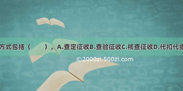 税款征收的方式包括（　　）。A.查定征收B.查验征收C.核查征收D.代扣代缴E.委托代征