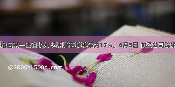 甲公司为增值税一般纳税人 适用增值税税率为17%。6月5日 向乙公司赊销商品500