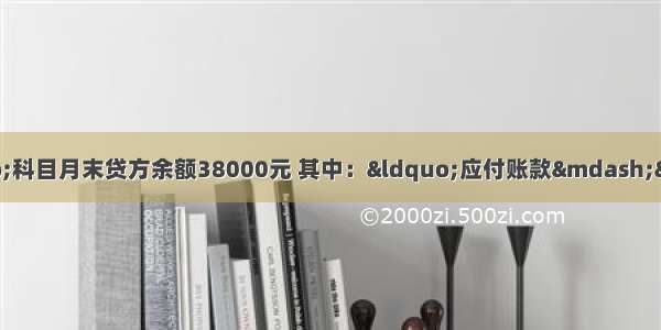 ?某企业“应付账款”科目月末贷方余额38000元 其中：“应付账款——甲公司”明细科目