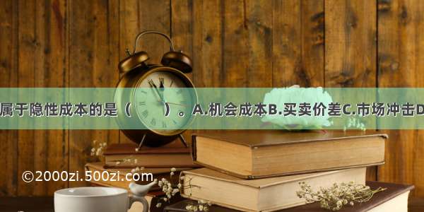 下列选项中不属于隐性成本的是（　　）。A.机会成本B.买卖价差C.市场冲击D.印花税ABCD