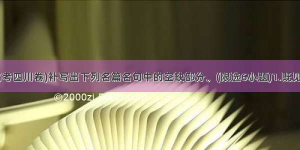 (·高考四川卷)补写出下列名篇名句中的空缺部分。(限选6小题)1.既见复关 。(《诗