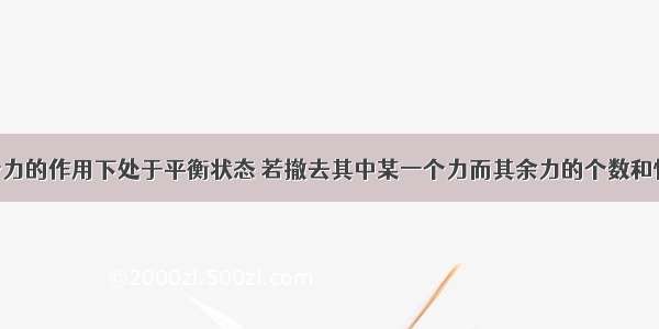 物体在几个力的作用下处于平衡状态 若撤去其中某一个力而其余力的个数和性质不变 物