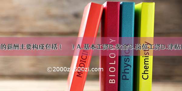 企业管理人员的薪酬主要构成包括（　　）A.基本工资B.奖金C.岗位工资D.津贴E.激励性薪酬