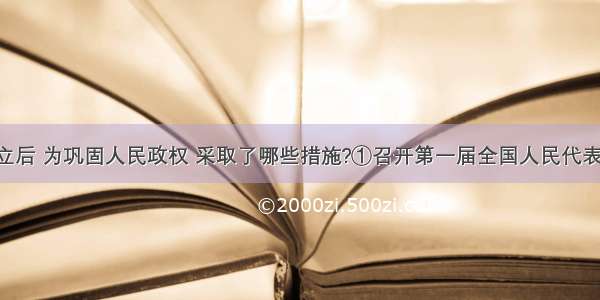 新中国成立后 为巩固人民政权 采取了哪些措施?①召开第一届全国人民代表大会 制定