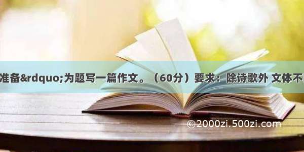 请以“用心准备”为题写一篇作文。（60分）要求：除诗歌外 文体不限；不少于800字。