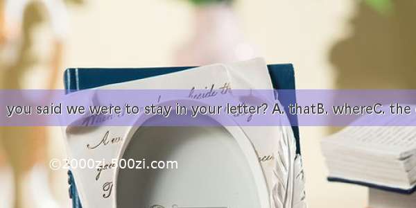 Is this hotel  you said we were to stay in your letter? A. thatB. whereC. the oneD. in whi