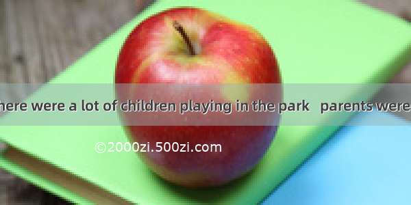 On Sundays there were a lot of children playing in the park   parents were sitting togeth