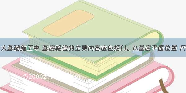 桥梁明挖扩大基础施工中 基底检验的主要内容应包括()。A.基底平面位置 尺寸大小B.基