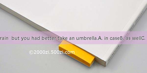 It may not rain  but you had better take an umbrella.A. in caseB. as wellC. as leastD. in