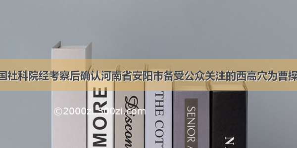 1月 中国社科院经考察后确认河南省安阳市备受公众关注的西高穴为曹操墓 以下