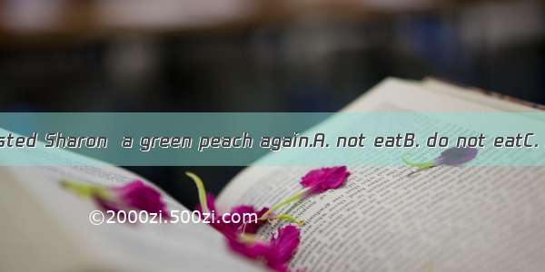 The doctor suggested Sharon  a green peach again.A. not eatB. do not eatC. not to eatD. ea