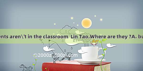 Four other students aren\'t in the classroom  Lin Tao.Where are they ?A. butB. exceptC. bes