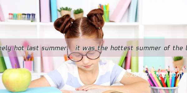 34. It was extremely hot last summer.   it was the hottest summer of the last 50 years.A.